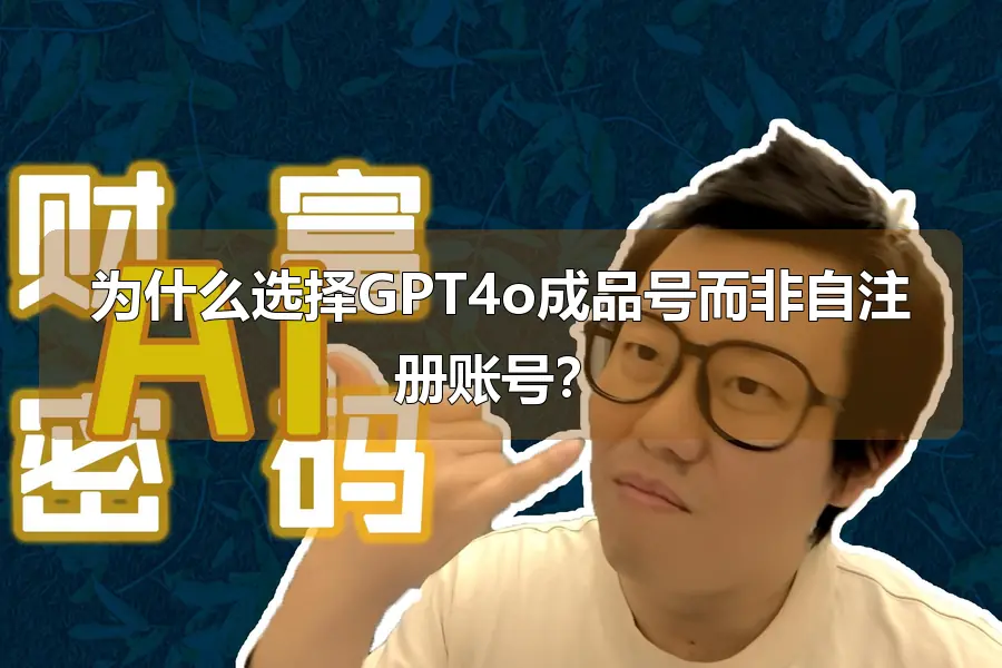 为什么选择GPT4o成品号而非自注册账号？