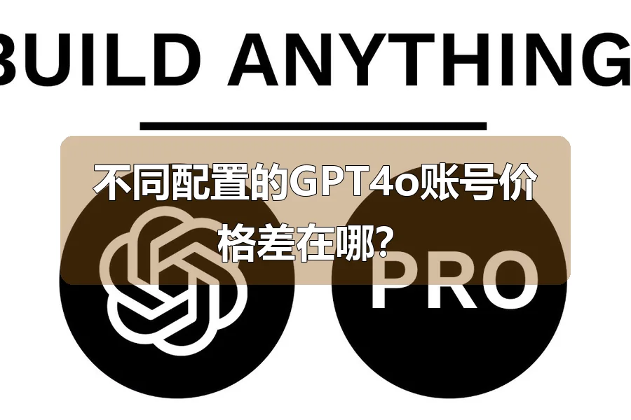 不同配置的GPT4o账号价格差在哪？